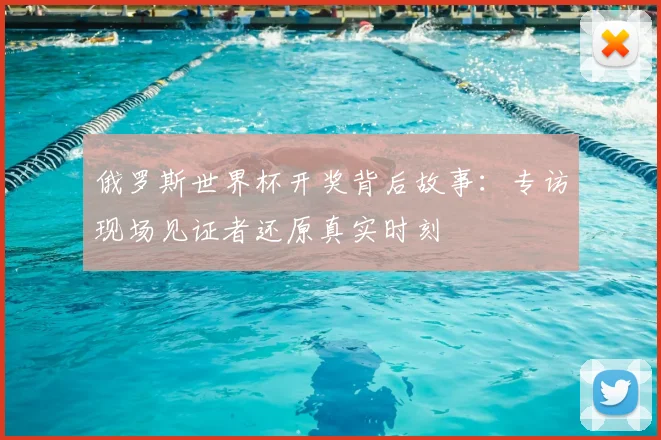 俄罗斯世界杯开奖背后故事:专访现场见证者还原真实时刻