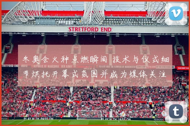 冬奥会火种点燃瞬间 技术与仪式细节烘托开幕式氛围并成为媒体关注焦点